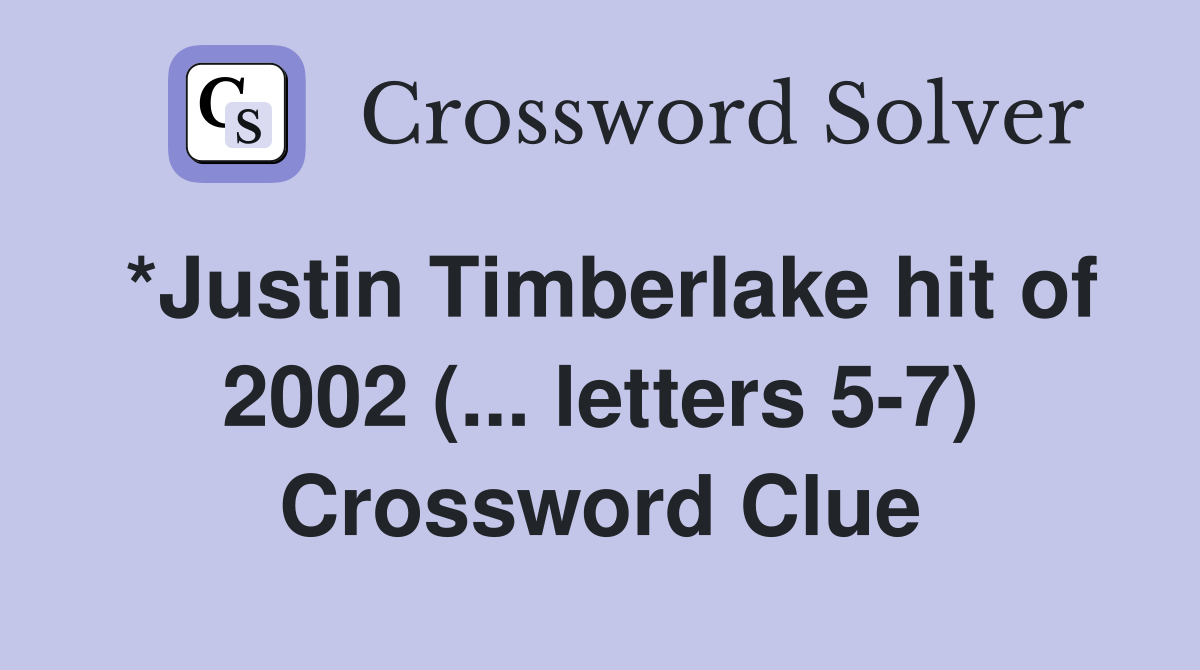 *Justin Timberlake hit of 2002 (... letters 57) Crossword Clue